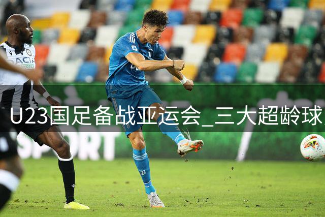 U23国足备战亚运会 三大超龄球员入选大名单